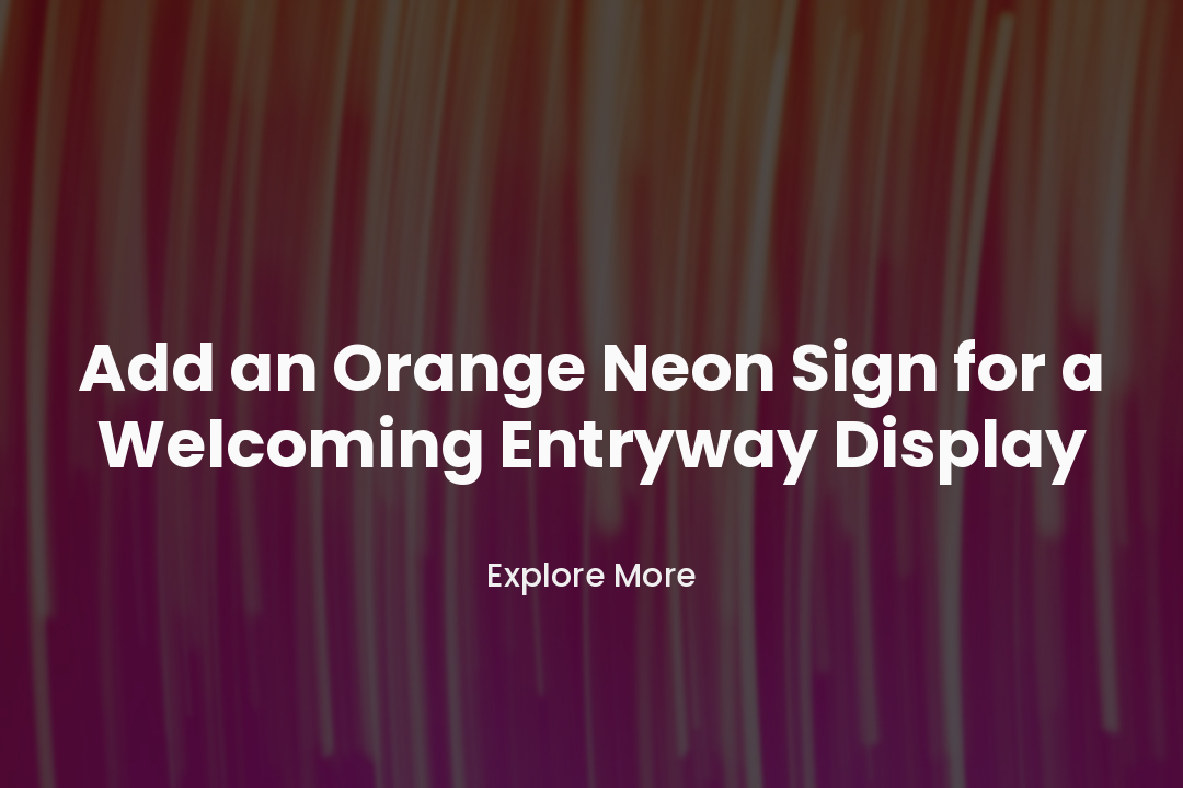 Add an Orange Neon Sign for a Welcoming Entryway Display