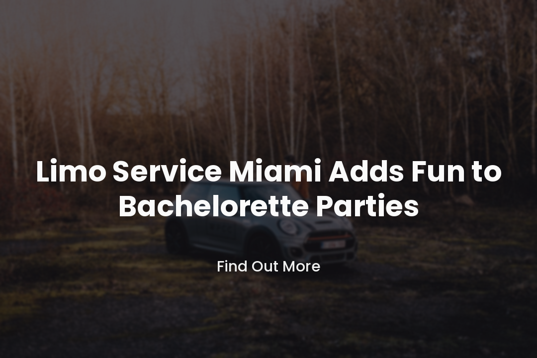 Limo Service Miami Adds Fun to Bachelorette Parties